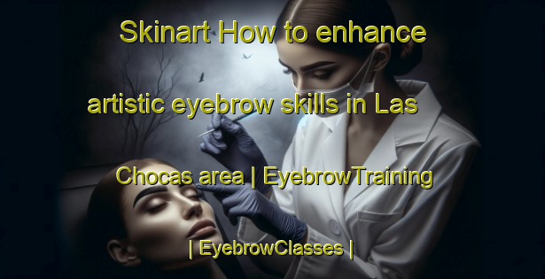 Skinart How to enhance artistic eyebrow skills in Las Chocas area | EyebrowTraining | EyebrowClasses | SkinartTraining-Mexico